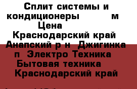 Сплит-системы и кондиционеры Aux 9 27м²  › Цена ­ 10 898 - Краснодарский край, Анапский р-н, Джигинка п. Электро-Техника » Бытовая техника   . Краснодарский край